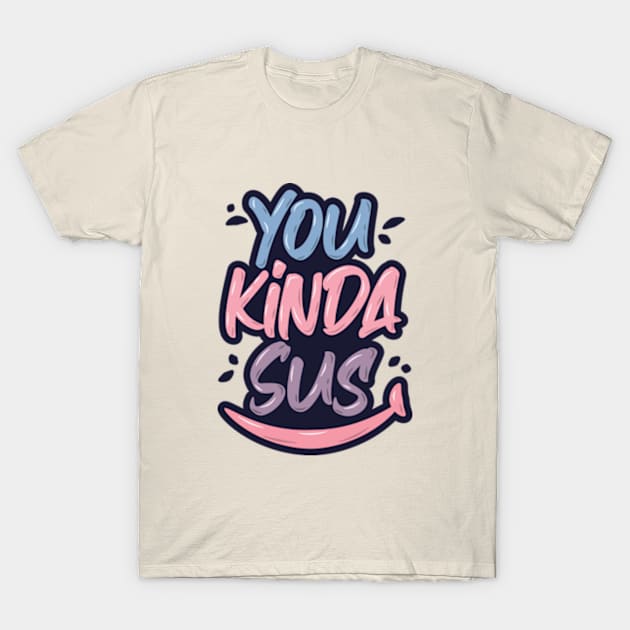 You Kinda Sus T-Shirt by LotusBlue77